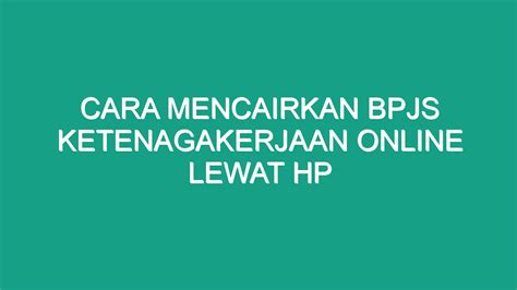 Langkah-Langkah Mencairkan BPJS Ketenagakerjaan Online Lewat HP