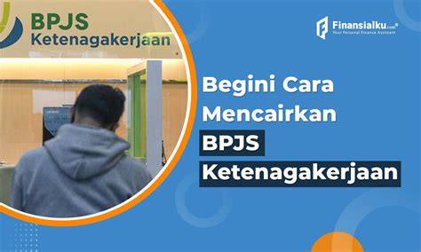 Tips dan Trik Mencairkan BPJS Ketenagakerjaan Via Online